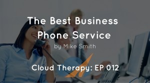 Cloud Therapy: EP 012 – The Best Business Phone Service
