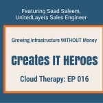 Cloud Therapy: EP 016 – Growing Infrastructure without Money Creates IT Heroes