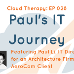 Cloud Therapy: E028 – AeroCom Client, Paul Li’s IT Journey