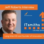 ITsmiths: Jeff Roberts, Long time CIO and founder of Innovation Vista