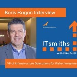ITsmiths: Boris Kogan, VP of Infrastructure Operations for Fisher Investments