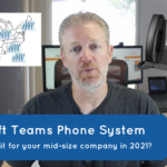 Microsoft Teams Phone System: Is it good for a mid-size company in 2021?