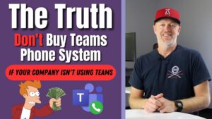 The Truth: Don’t Buy Teams Phone System if your company isn’t using Teams