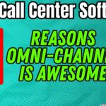 The Best Call Center Software Solutions: 5 Reasons Omni-Channel is Awesome